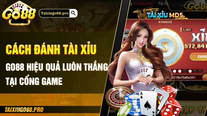 Cách đánh tài xỉu Go88 hiệu quả luôn thắng tại cổng game