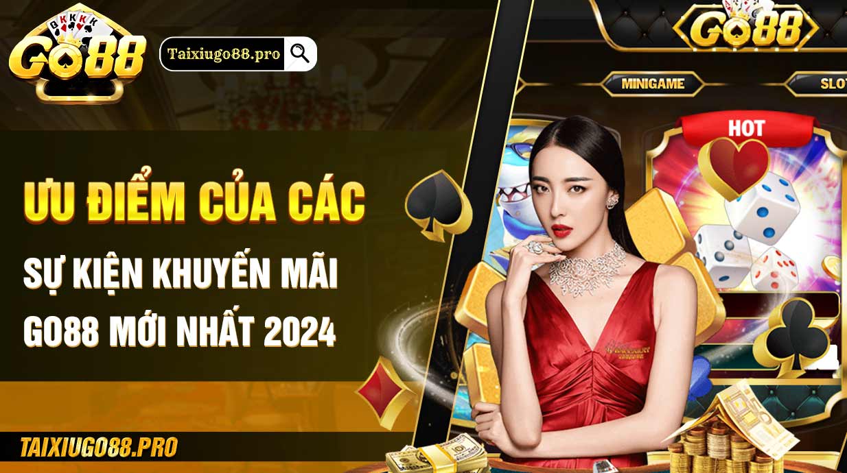 Ưu điểm của các sự kiện khuyến mãi Go88 mới nhất 2024